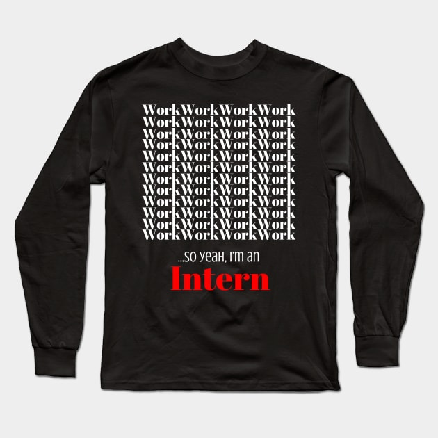 Work, work, work, work,……..so yeah, I’m an Intern Long Sleeve T-Shirt by DD Ventures